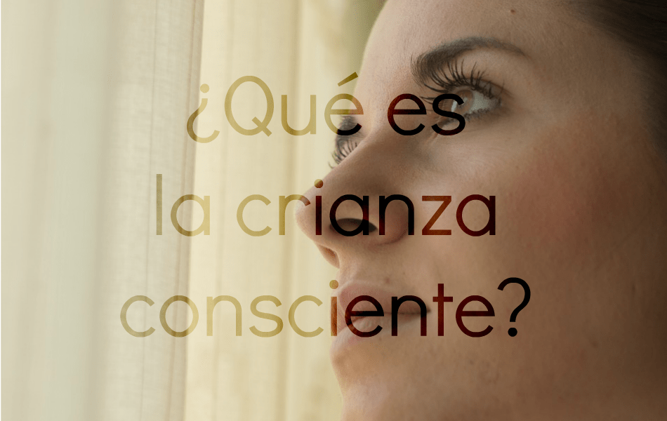 ¿Qué es la crianza consciente?