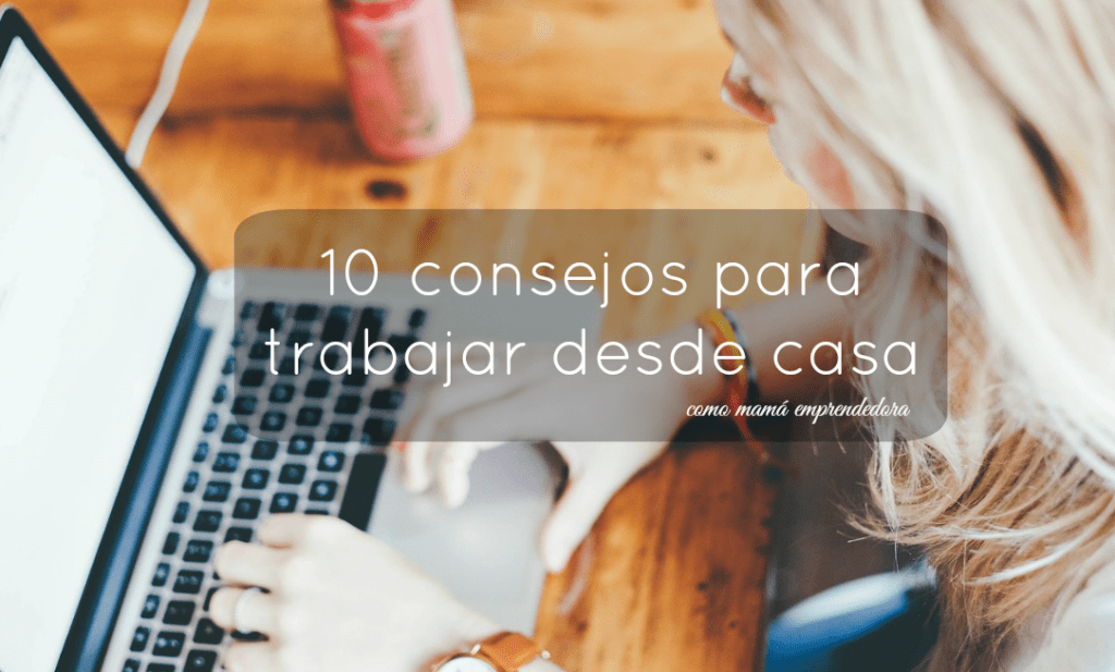 10 consejos para trabajar desde casa como mamá emprendedora