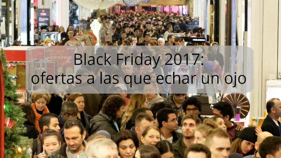 Black Friday 2017: ofertas a las que echar un ojo